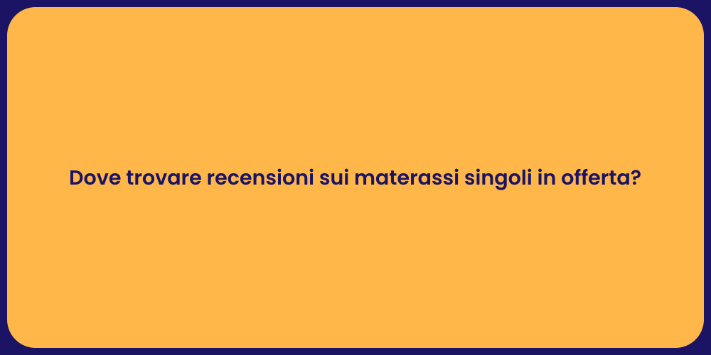 Dove trovare recensioni sui materassi singoli in offerta?