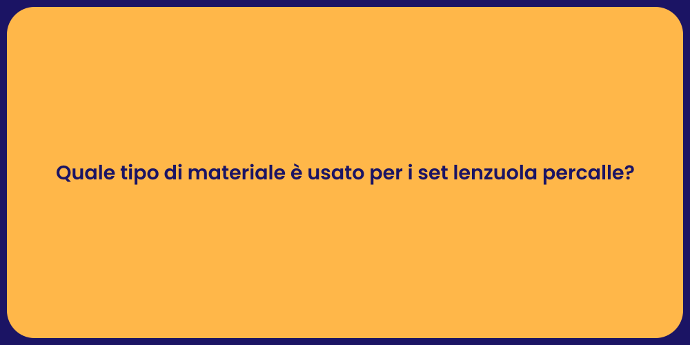 Quale tipo di materiale è usato per i set lenzuola percalle?