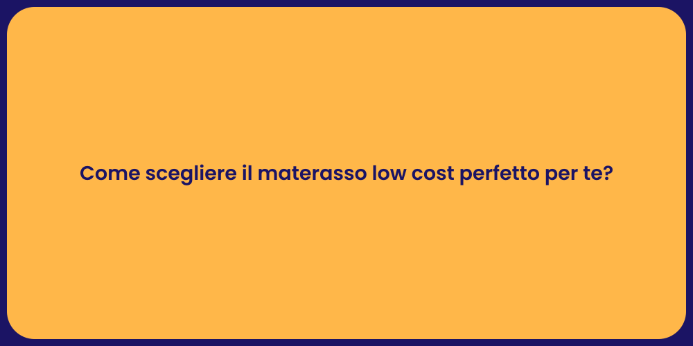 Come scegliere il materasso low cost perfetto per te?