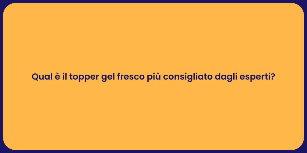 Qual è il topper gel fresco più consigliato dagli esperti?