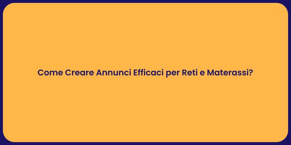 Come Creare Annunci Efficaci per Reti e Materassi?
