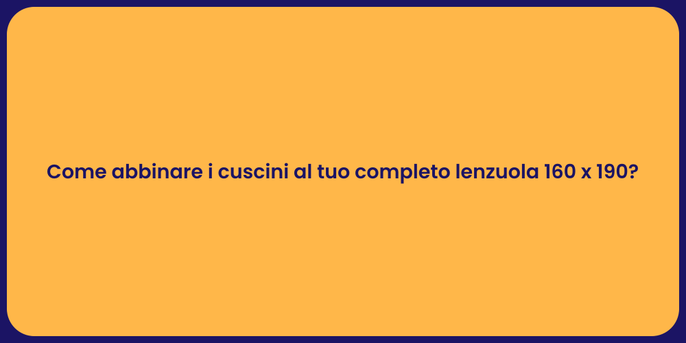 Come abbinare i cuscini al tuo completo lenzuola 160 x 190?