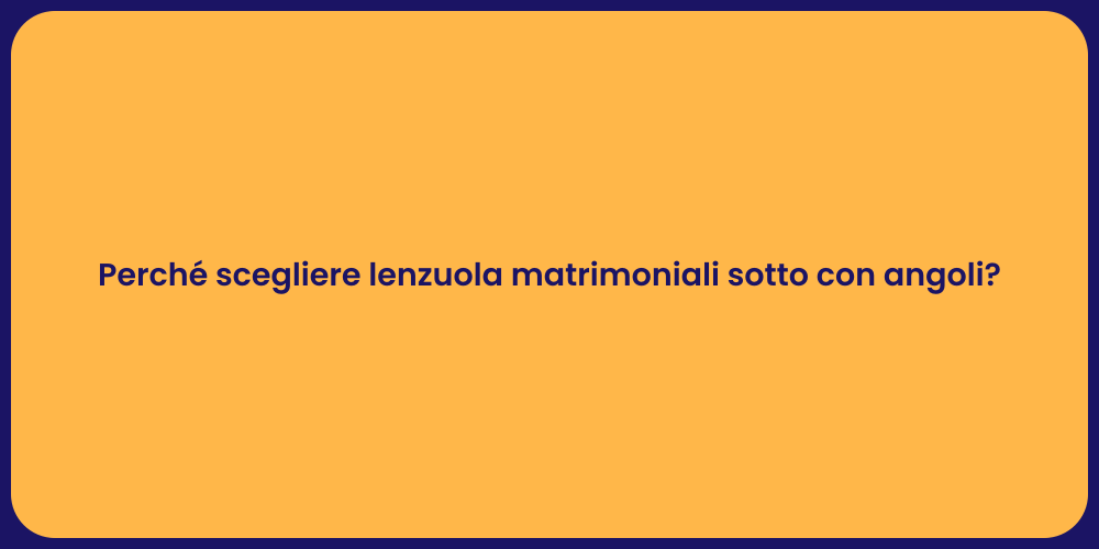 Perché scegliere lenzuola matrimoniali sotto con angoli?