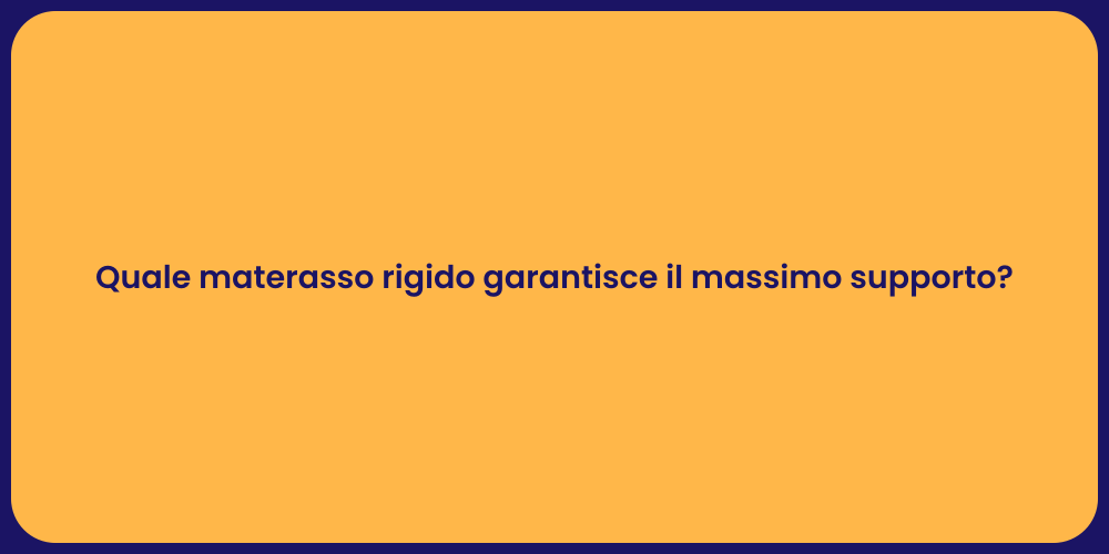 Quale materasso rigido garantisce il massimo supporto?