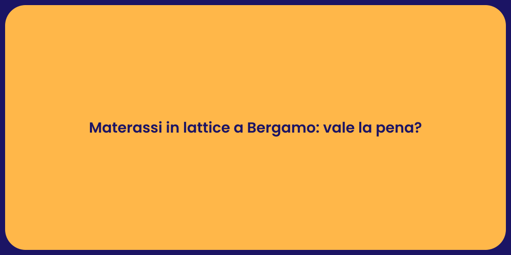 Materassi in lattice a Bergamo: vale la pena?
