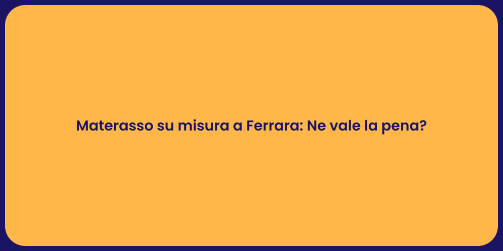 Materasso su misura a Ferrara: Ne vale la pena?