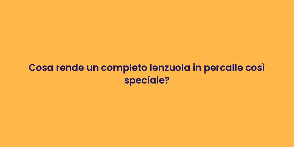 Cosa rende un completo lenzuola in percalle così speciale?