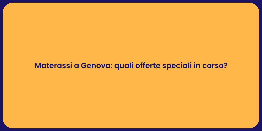 Materassi a Genova: quali offerte speciali in corso?