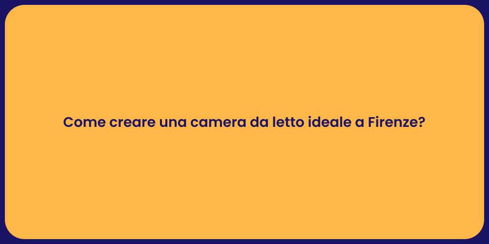 Come creare una camera da letto ideale a Firenze?