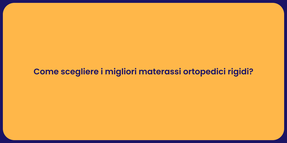 Come scegliere i migliori materassi ortopedici rigidi?