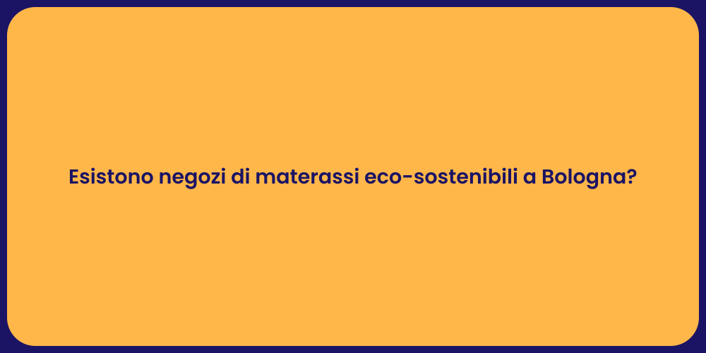 Esistono negozi di materassi eco-sostenibili a Bologna?