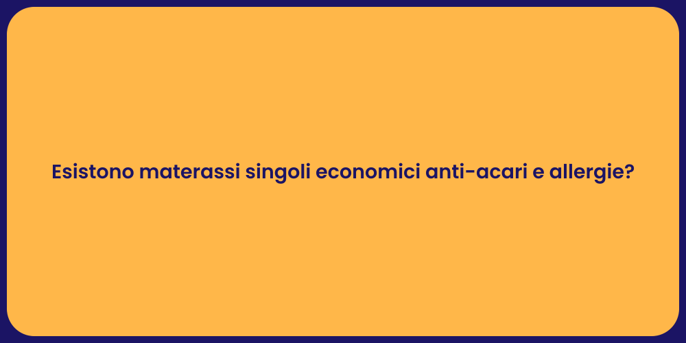 Esistono materassi singoli economici anti-acari e allergie?