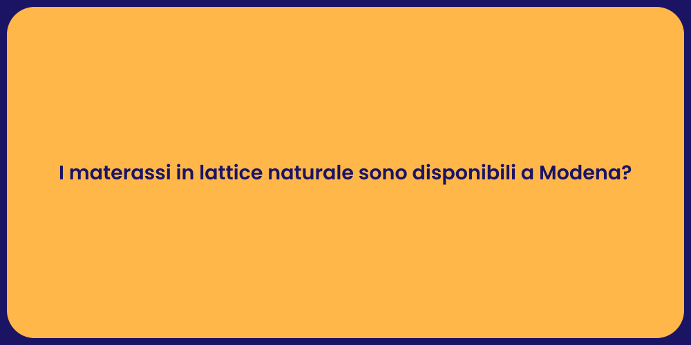I materassi in lattice naturale sono disponibili a Modena?