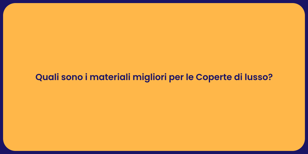 Quali sono i materiali migliori per le Coperte di lusso?