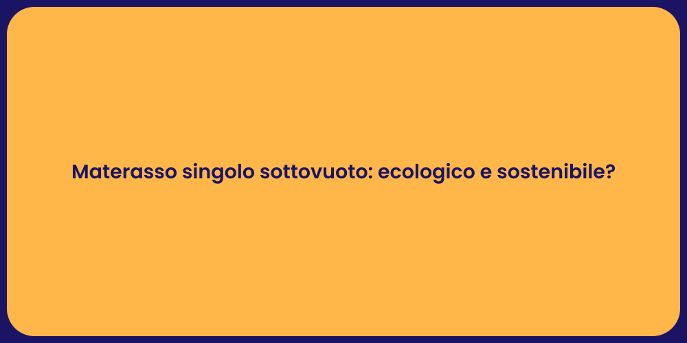 Materasso singolo sottovuoto: ecologico e sostenibile?