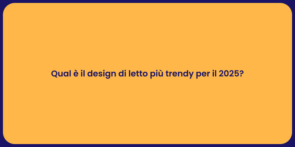 Qual è il design di letto più trendy per il 2025?