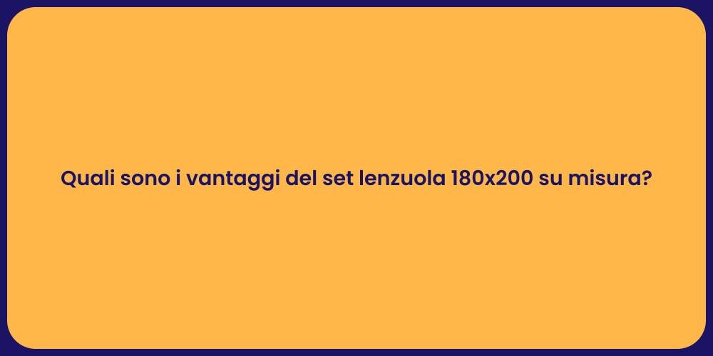 Quali sono i vantaggi del set lenzuola 180x200 su misura?