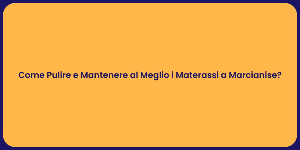 Come Pulire e Mantenere al Meglio i Materassi a Marcianise?