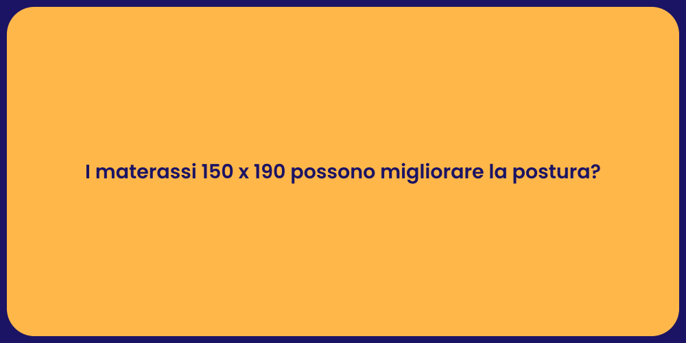 I materassi 150 x 190 possono migliorare la postura?