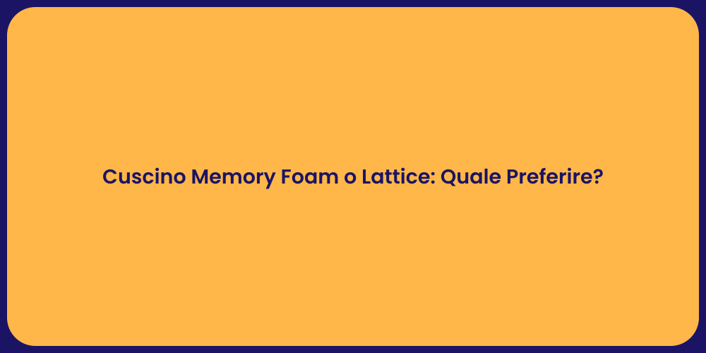 Memory Foam vs Lattice: Scegli il Meglio