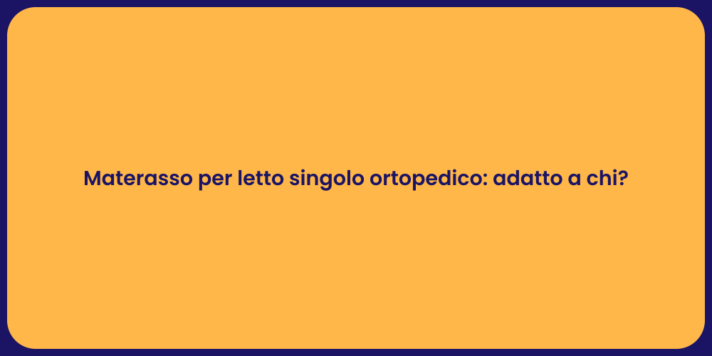 Materasso per letto singolo ortopedico: adatto a chi?