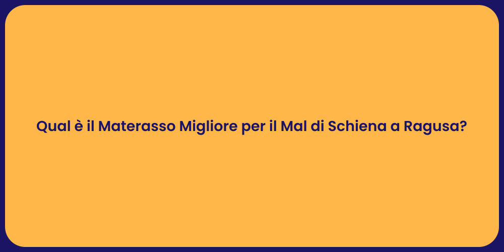 Qual è il Materasso Migliore per il Mal di Schiena a Ragusa?