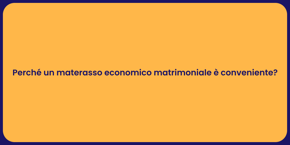 Perché un materasso economico matrimoniale è conveniente?