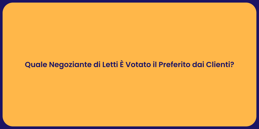 Quale Negoziante di Letti È Votato il Preferito dai Clienti?