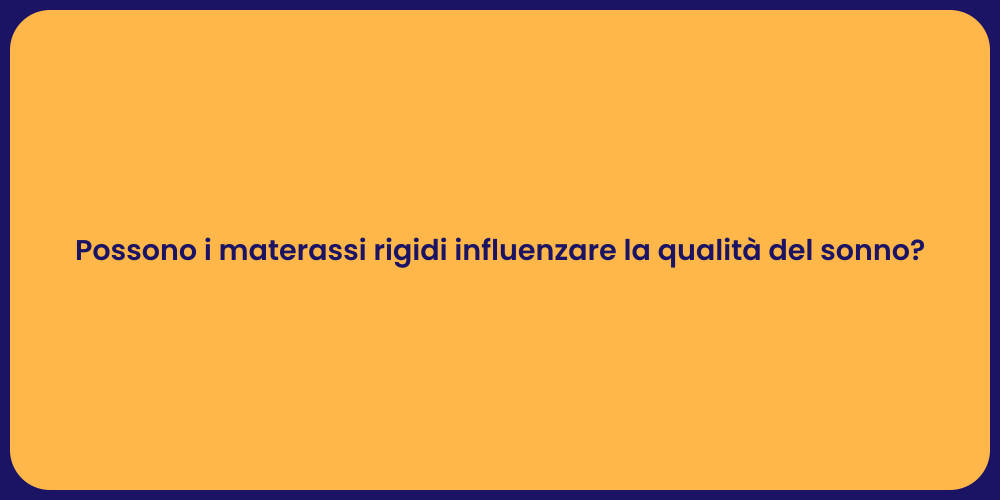 Possono i materassi rigidi influenzare la qualità del sonno?