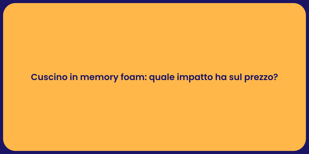 Cuscino in memory foam: quale impatto ha sul prezzo?