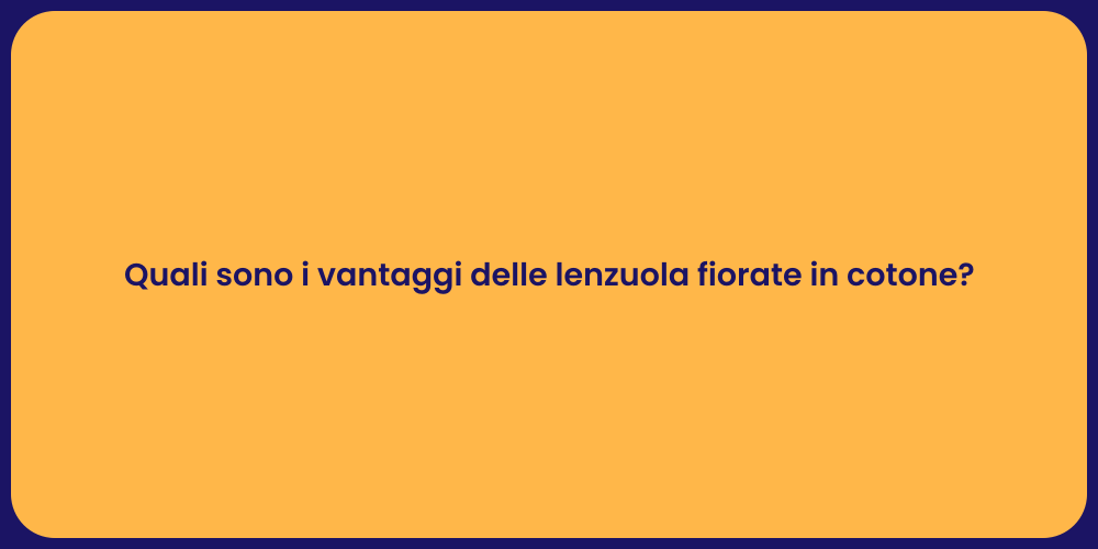 Quali sono i vantaggi delle lenzuola fiorate in cotone?