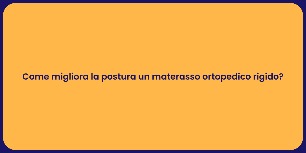 Come migliora la postura un materasso ortopedico rigido?