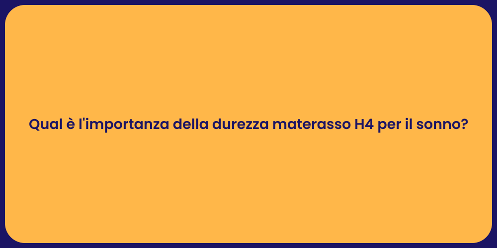 Qual è l'importanza della durezza materasso H4 per il sonno?