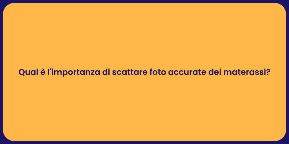 Qual è l'importanza di scattare foto accurate dei materassi?