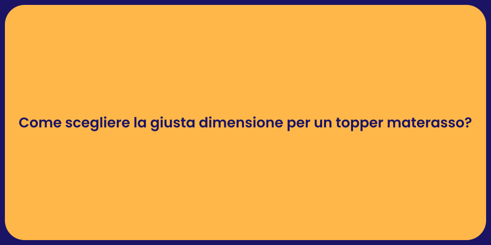 Come scegliere la giusta dimensione per un topper materasso?
