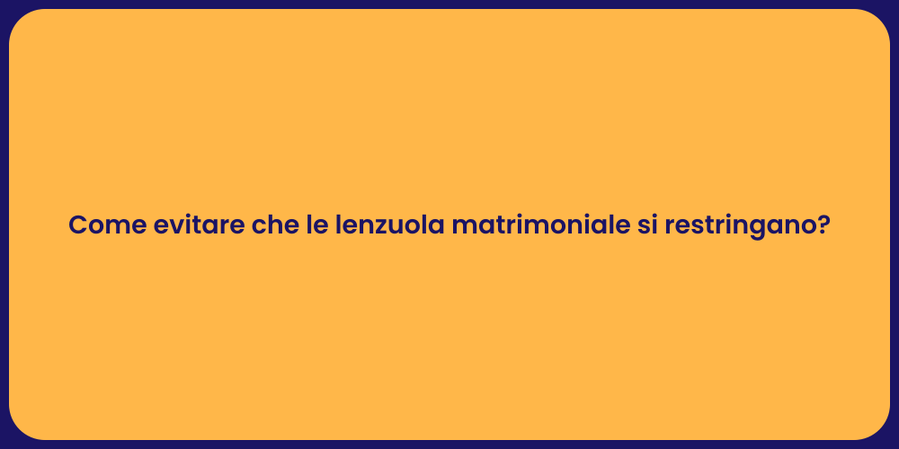 Come evitare che le lenzuola matrimoniale si restringano?