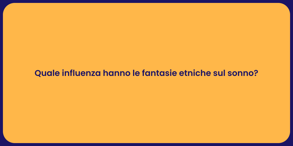 Quale influenza hanno le fantasie etniche sul sonno?