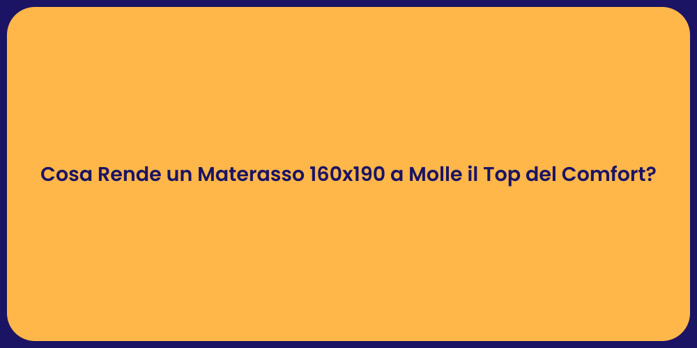 Cosa Rende un Materasso 160x190 a Molle il Top del Comfort?