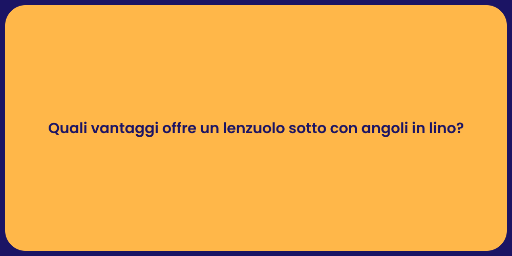 Quali vantaggi offre un lenzuolo sotto con angoli in lino?