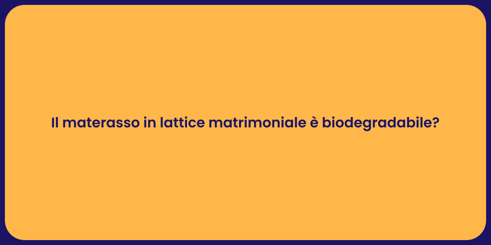 Il materasso in lattice matrimoniale è biodegradabile?