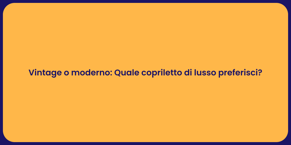 Vintage o moderno: Quale copriletto di lusso preferisci?