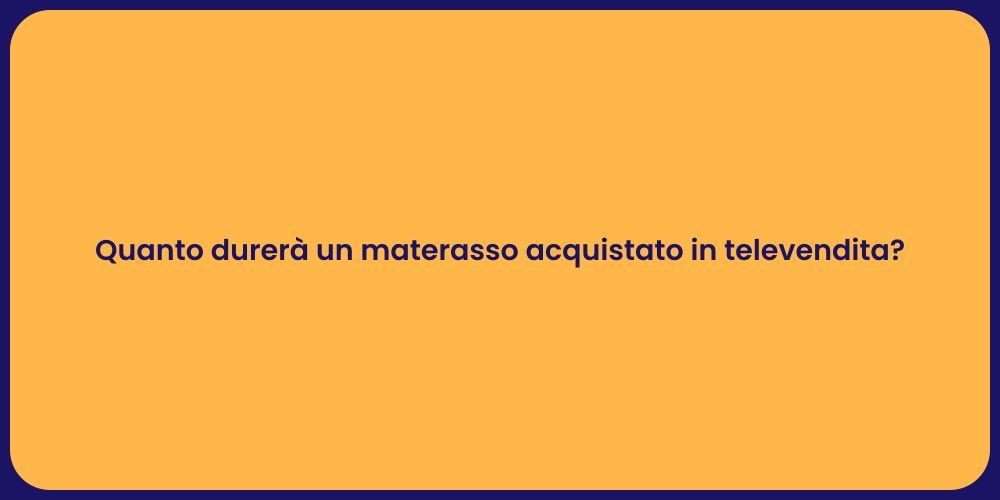 Quanto durerà un materasso acquistato in televendita?