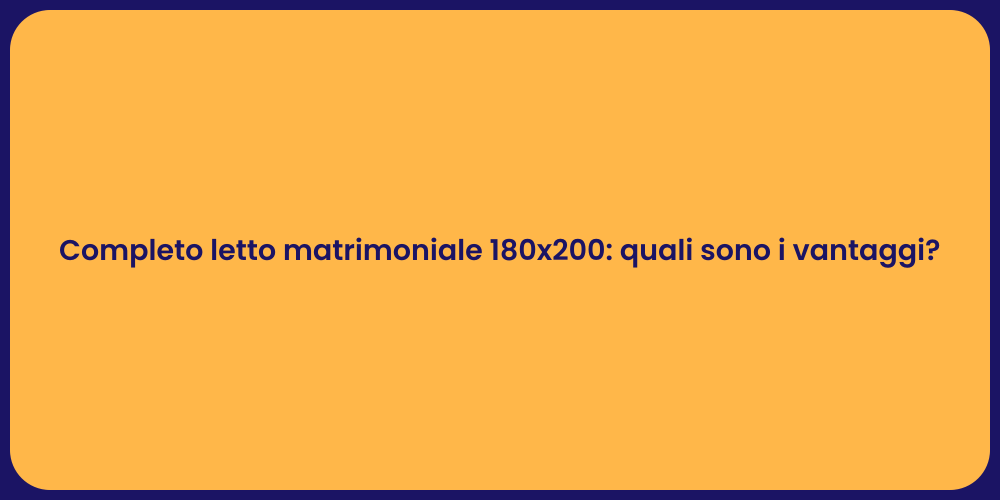 Completo letto matrimoniale 180x200: quali sono i vantaggi?