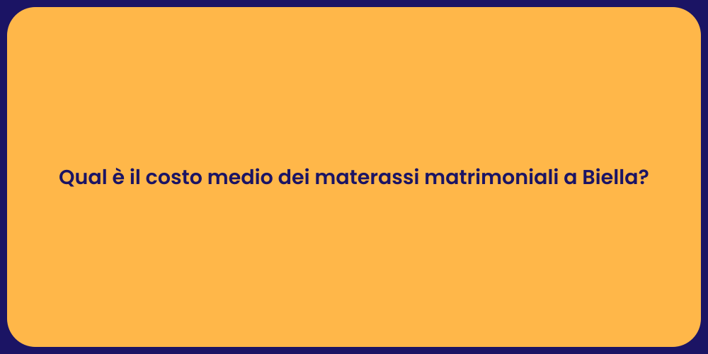 Qual è il costo medio dei materassi matrimoniali a Biella?