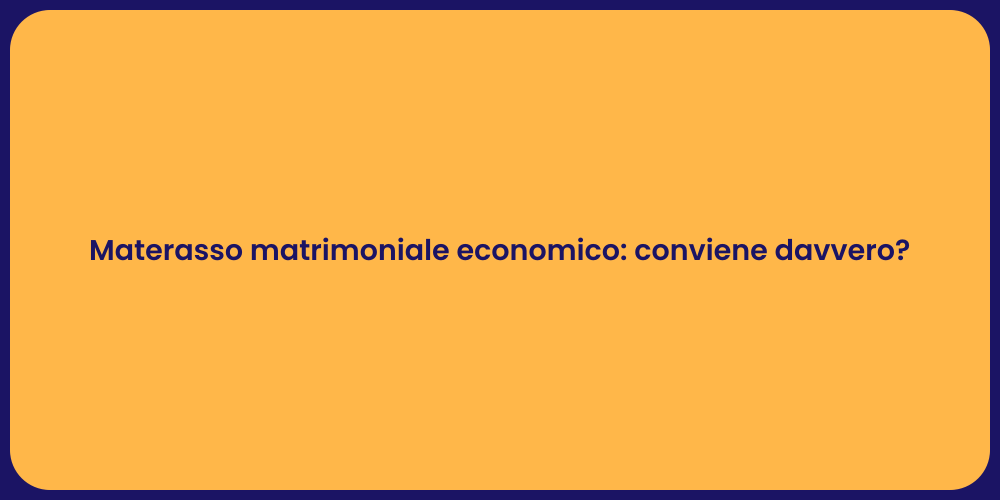 Materasso matrimoniale economico: conviene davvero?