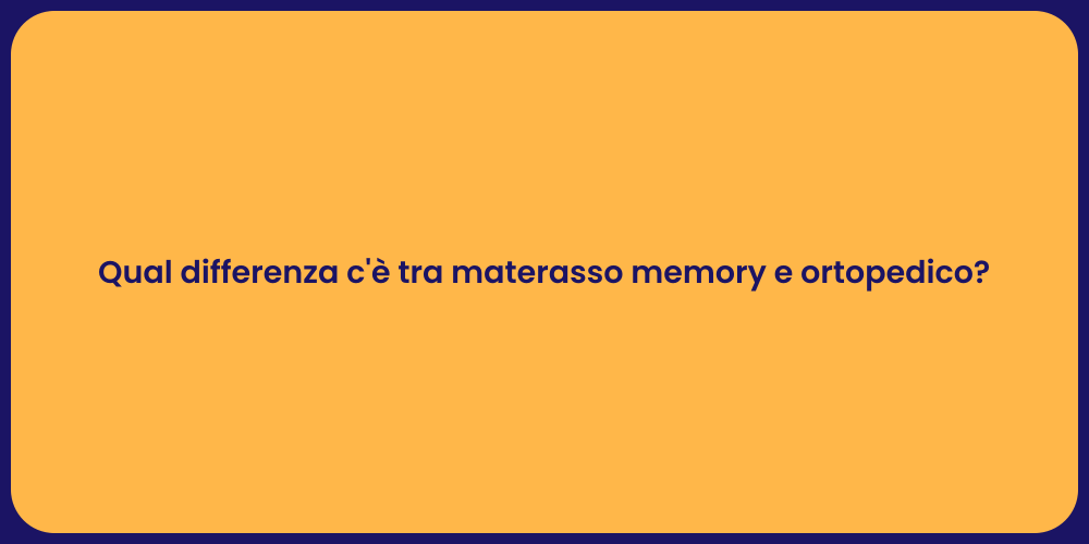 Qual differenza c'è tra materasso memory e ortopedico?