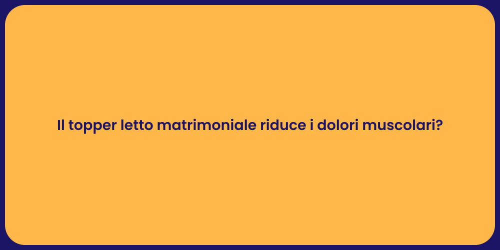 Il topper letto matrimoniale riduce i dolori muscolari?