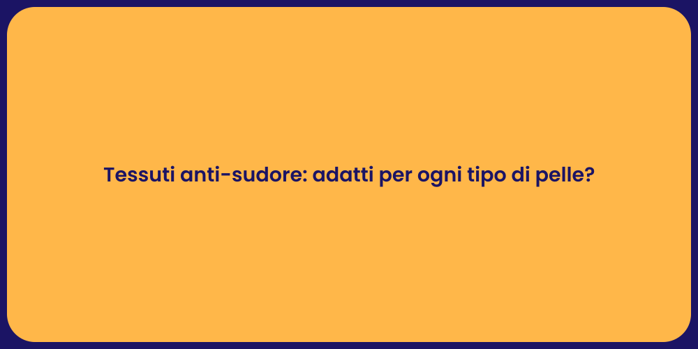 Tessuti anti-sudore: adatti per ogni tipo di pelle?
