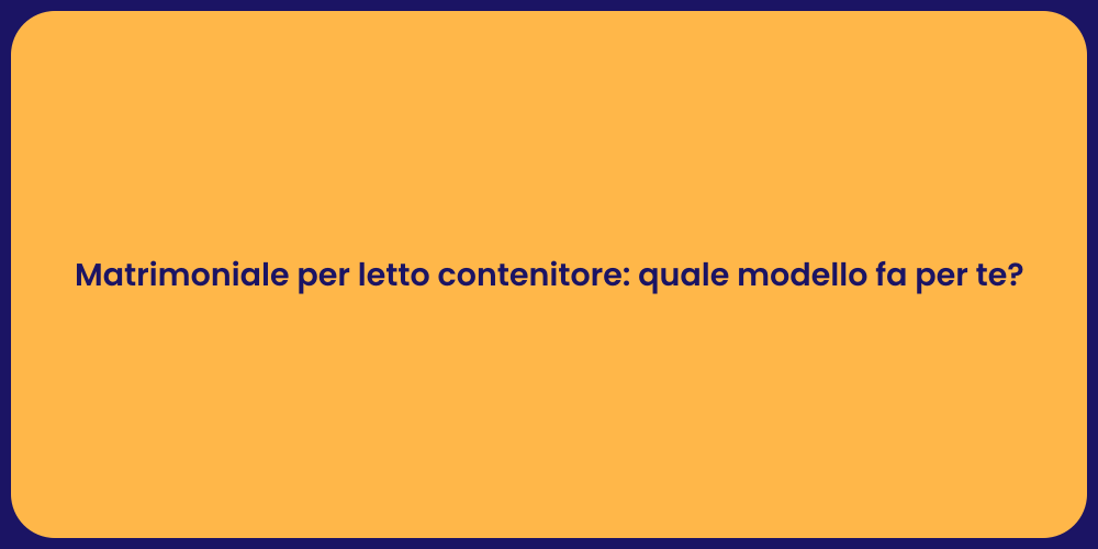 Matrimoniale per letto contenitore: quale modello fa per te?