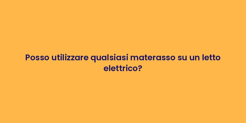Posso utilizzare qualsiasi materasso su un letto elettrico?